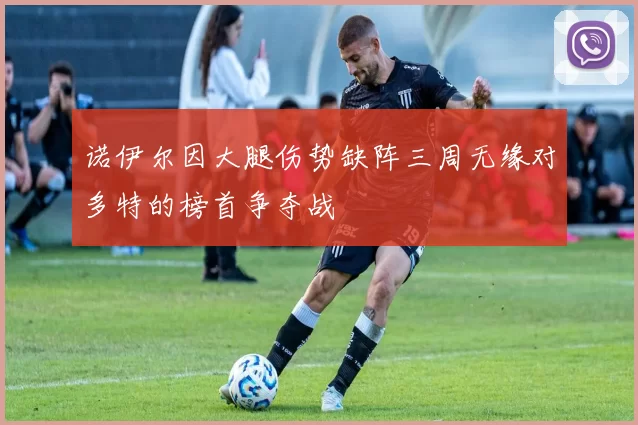 诺伊尔因大腿伤势缺阵三周无缘对多特的榜首争夺战