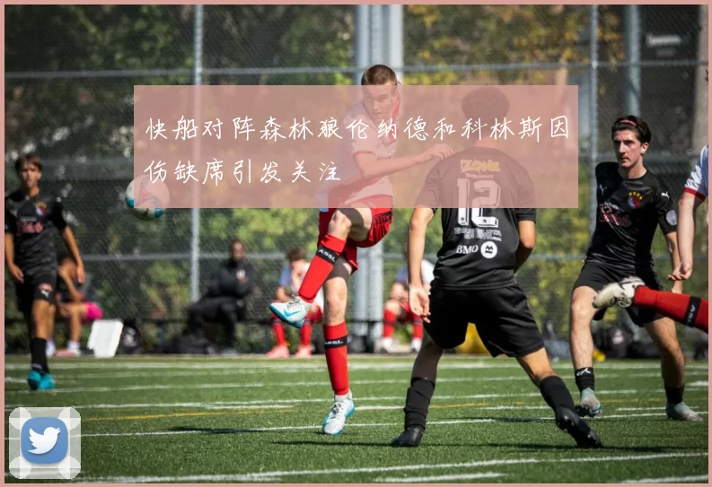 快船对阵森林狼伦纳德和科林斯因伤缺席引发关注